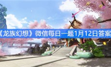 《龙族幻想》微信每日一题1月12日答案
