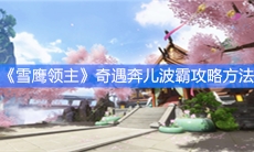 《雪鹰领主》奇遇奔儿波霸攻略方法