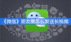 《微信》朋友圈怎么发送长视频