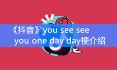 《抖音》you see see you one day day梗介绍