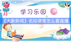 《大象新闻》名校课堂怎么看直播