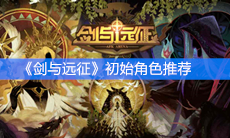 《剑与远征》初始角色推荐