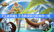 《王者荣耀》大乔新皮肤白蛇特效一览