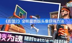 《街篮2》全明星绝版头像获得方法