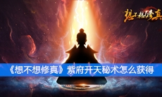 《想不想修真》紫府开天秘术怎么获得