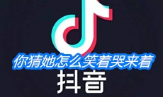 《抖音》你猜她怎么笑着哭来着是什么歌