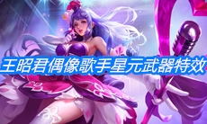 《王者荣耀》王昭君偶像歌手星元武器特效一览