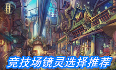 《山海镜花》竞技场镜灵选择推荐