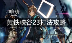 《明日方舟》黄铁峡谷23打法攻略