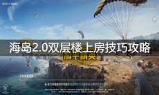 《和平精英》海岛2.0双层楼上房技巧攻略