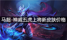 《王者荣耀》马超-神威五虎上将新皮肤价格介绍