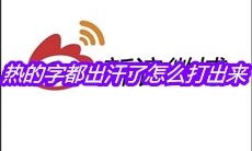 热的字都出汗了怎么打出来