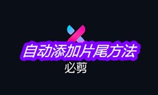 《必剪》自动添加片尾方法