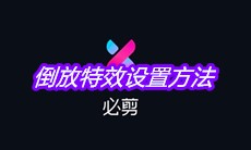 《必剪》倒放特效设置方法