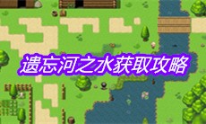 《大千世界》遗忘河之水获取攻略