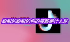 抖音甜甜的甜甜的你的笑颜是什么歌