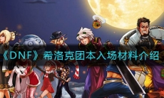 《DNF》希洛克团本入场材料介绍