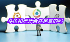 斗鱼和虎牙合并是真的吗