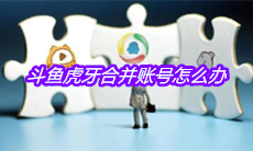 斗鱼虎牙合并账号怎么办