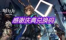 《明日方舟》感谢庆典兑换码分享