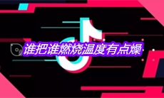 抖音谁把谁燃烧温度有点燥是什么歌