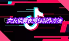 抖音女友锁屏表情包制作方法