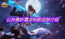2021《王者荣耀》公孙离祈雪灵祝新皮肤介绍