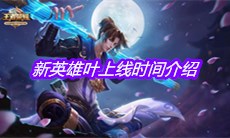 《王者荣耀》新英雄叶上线时间介绍