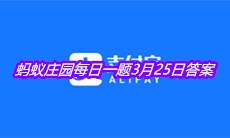 《支付宝》2021蚂蚁庄园每日一题3月25日答案