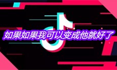 抖音如果如果我可以变成他就好了是什么歌