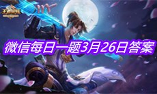 《王者荣耀》2021微信每日一题3月26日答案