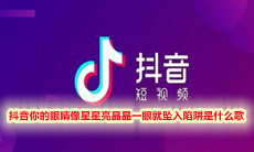 抖音你的眼睛像星星亮晶晶一眼就坠入陷阱是什么歌