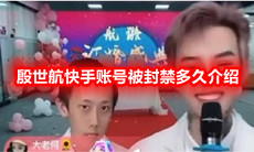 殷世航快手账号被封禁多久介绍