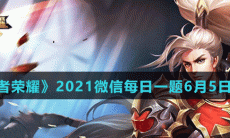 《王者荣耀》2021微信每日一题6月7日答案
