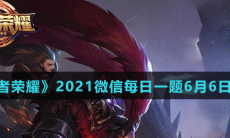 《王者荣耀》2021微信每日一题6月6日答案