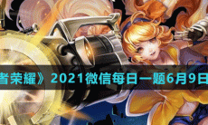 《王者荣耀》2021微信每日一题6月9日答案