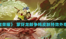 《王者荣耀》 蒙犽龙鼓争鸣皮肤特效外观介绍