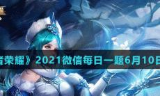 《王者荣耀》2021微信每日一题6月10日答案
