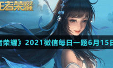 《王者荣耀》2021微信每日一题6月15日答案