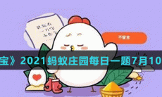 《支付宝》2021蚂蚁庄园每日一题7月10日答案（2）