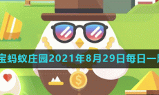 《支付宝》2021蚂蚁庄园每日一题8月29日答案（2）