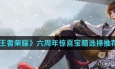 《王者荣耀》六周年惊喜宝箱选择推荐
