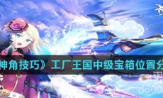 《神角技巧》工厂王国中级宝箱位置分享