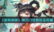 《武林闲侠》神刀门任务玩法攻略
