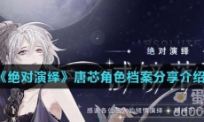 《绝对演绎》唐芯角色档案分享介绍