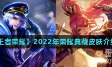 《王者荣耀》2022年荣耀典藏皮肤介绍