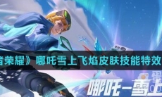 《王者荣耀》哪吒雪上飞焰皮肤技能特效介绍