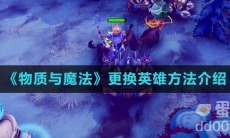 《物质与魔法》更换英雄方法介绍