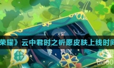 《王者荣耀》2022情人节云中君时之祈愿皮肤上线时间介绍