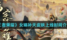 《王者荣耀》女娲补天皮肤上线时间介绍